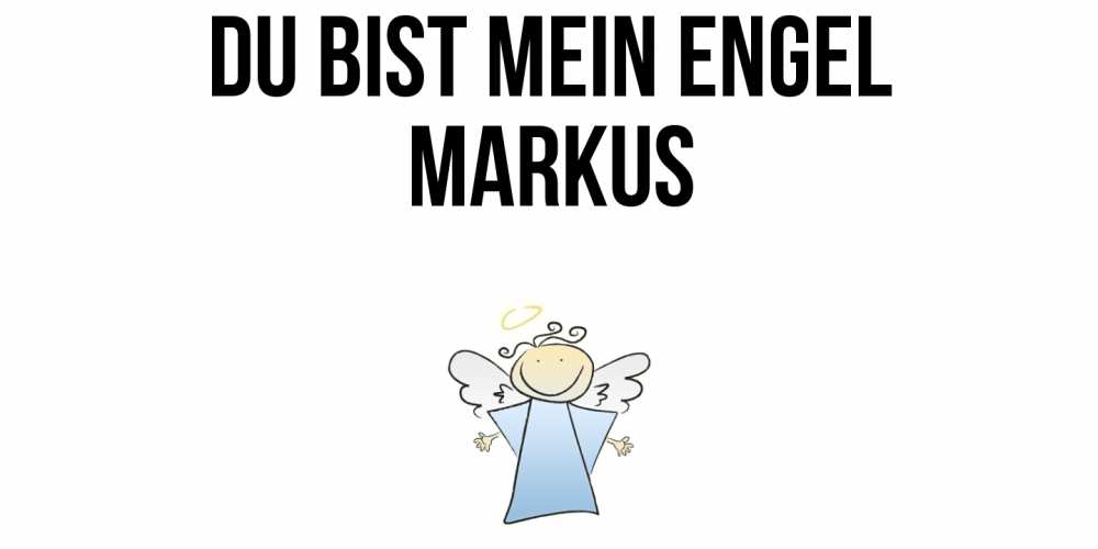 Открытка на каждый день с именем, Markus Du bist mein Engel ангел Прикольная открытка с пожеланием онлайн скачать бесплатно 