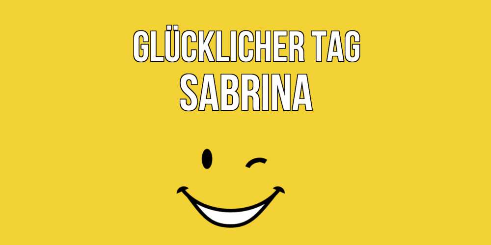 Открытка на каждый день с именем, Sabrina Glücklicher Tag позитивного дня Прикольная открытка с пожеланием онлайн скачать бесплатно 