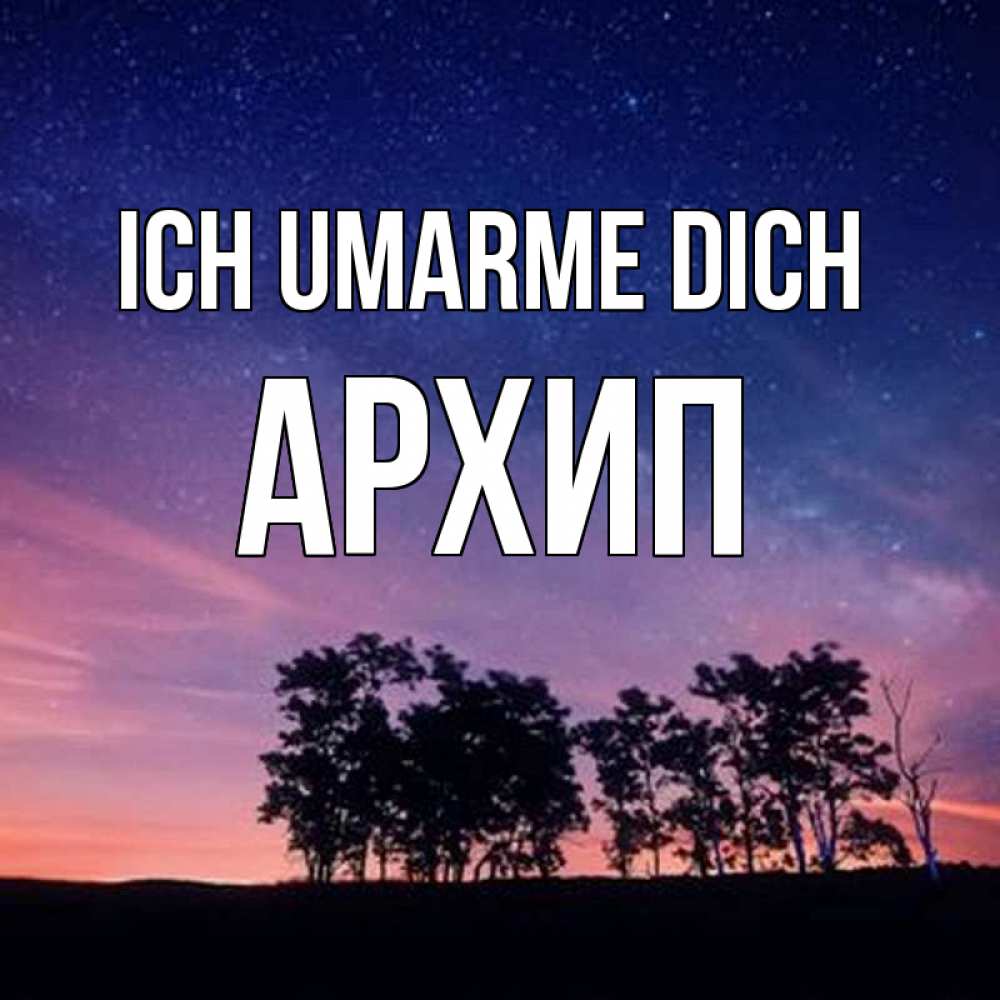 Открытка на каждый день с именем, Архип Ich umarme dich силуэты деревьев Прикольная открытка с пожеланием онлайн скачать бесплатно 