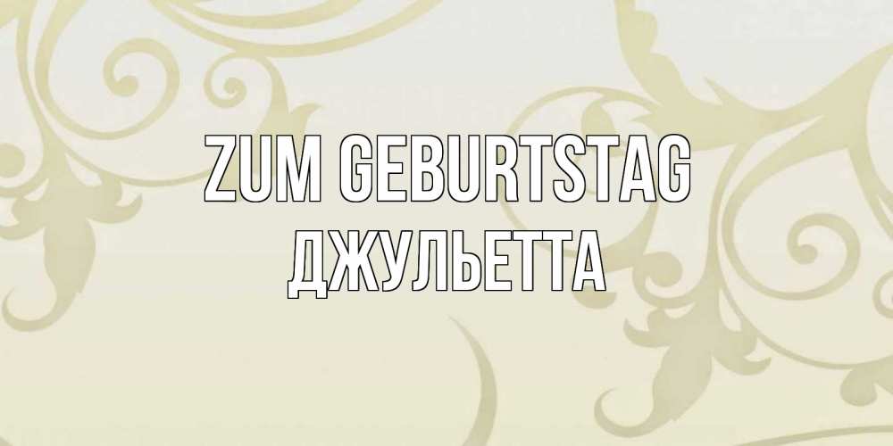 Открытка на каждый день с именем, Джульетта Zum Geburtstag Открытка с простым фоном Прикольная открытка с пожеланием онлайн скачать бесплатно 