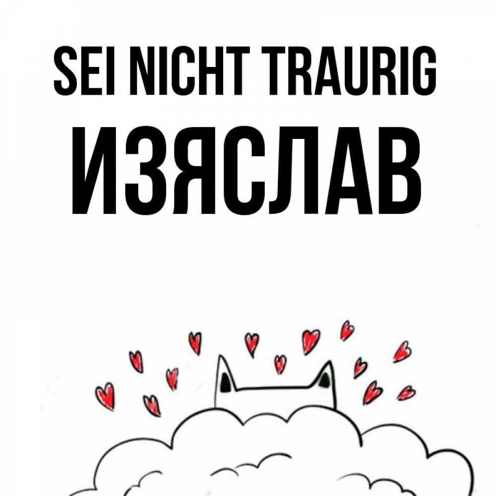 Открытка на каждый день с именем, Изяслав Sei nicht traurig облако и ушки котика с сердечками Прикольная открытка с пожеланием онлайн скачать бесплатно 