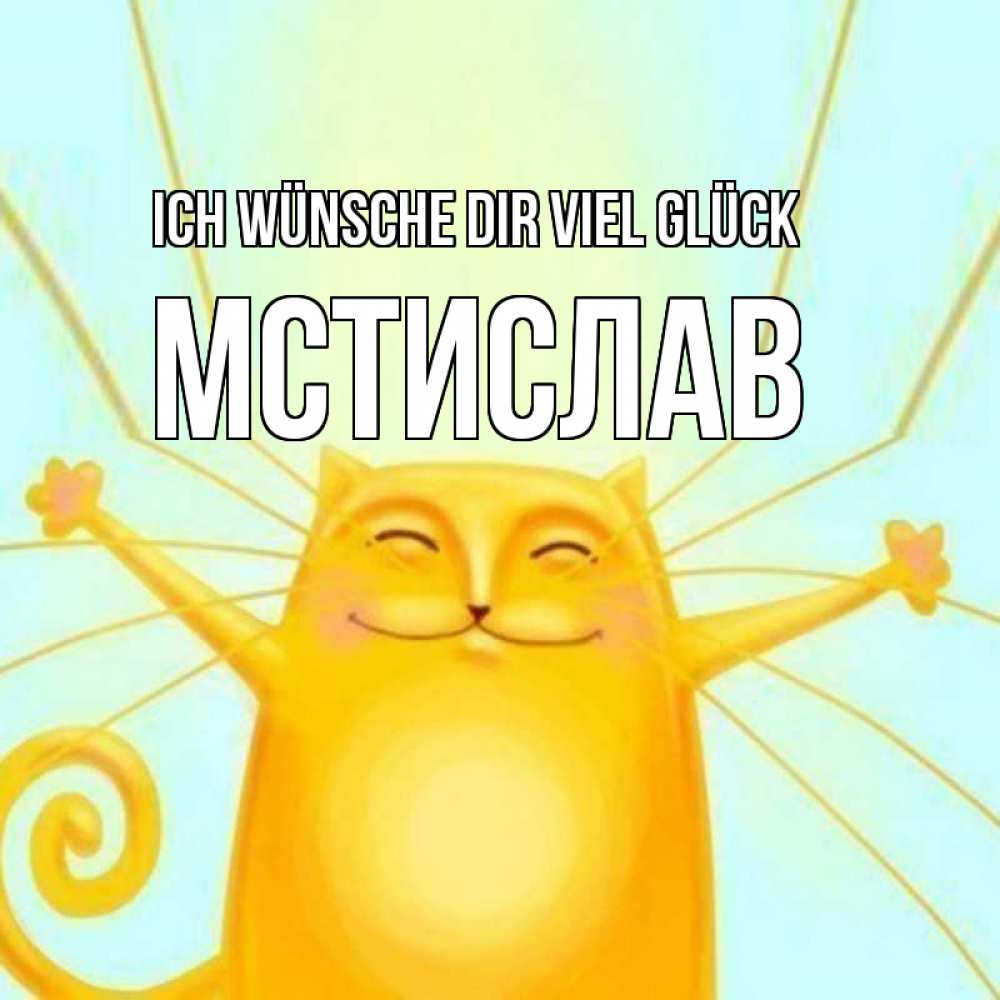 Открытка на каждый день с именем, Мстислав Ich wünsche dir viel Glück пусть придет к тебе удача Прикольная открытка с пожеланием онлайн скачать бесплатно 