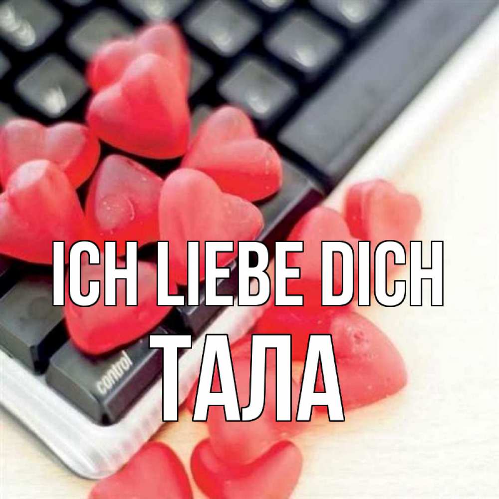 Открытка на каждый день с именем, Тала Ich liebe dich конфеты в виде сердец Прикольная открытка с пожеланием онлайн скачать бесплатно 