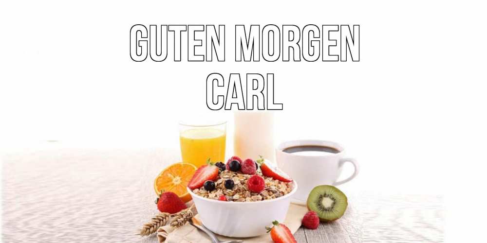 Открытка на каждый день с именем, Carl Guten Morgen открытка с пожеланием добрейшего утречка Прикольная открытка с пожеланием онлайн скачать бесплатно 