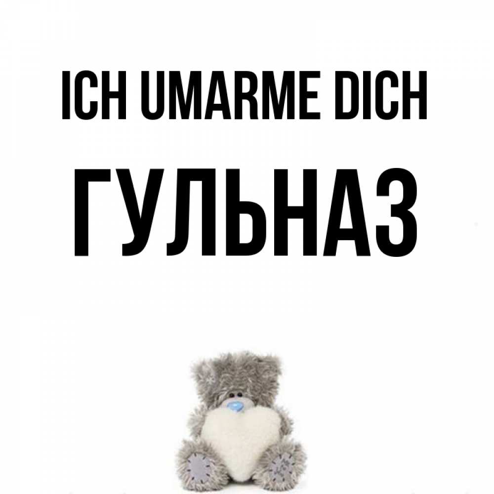 Открытка на каждый день с именем, Гульназ Ich umarme dich медвежонок с сердечком белого цвета Прикольная открытка с пожеланием онлайн скачать бесплатно 