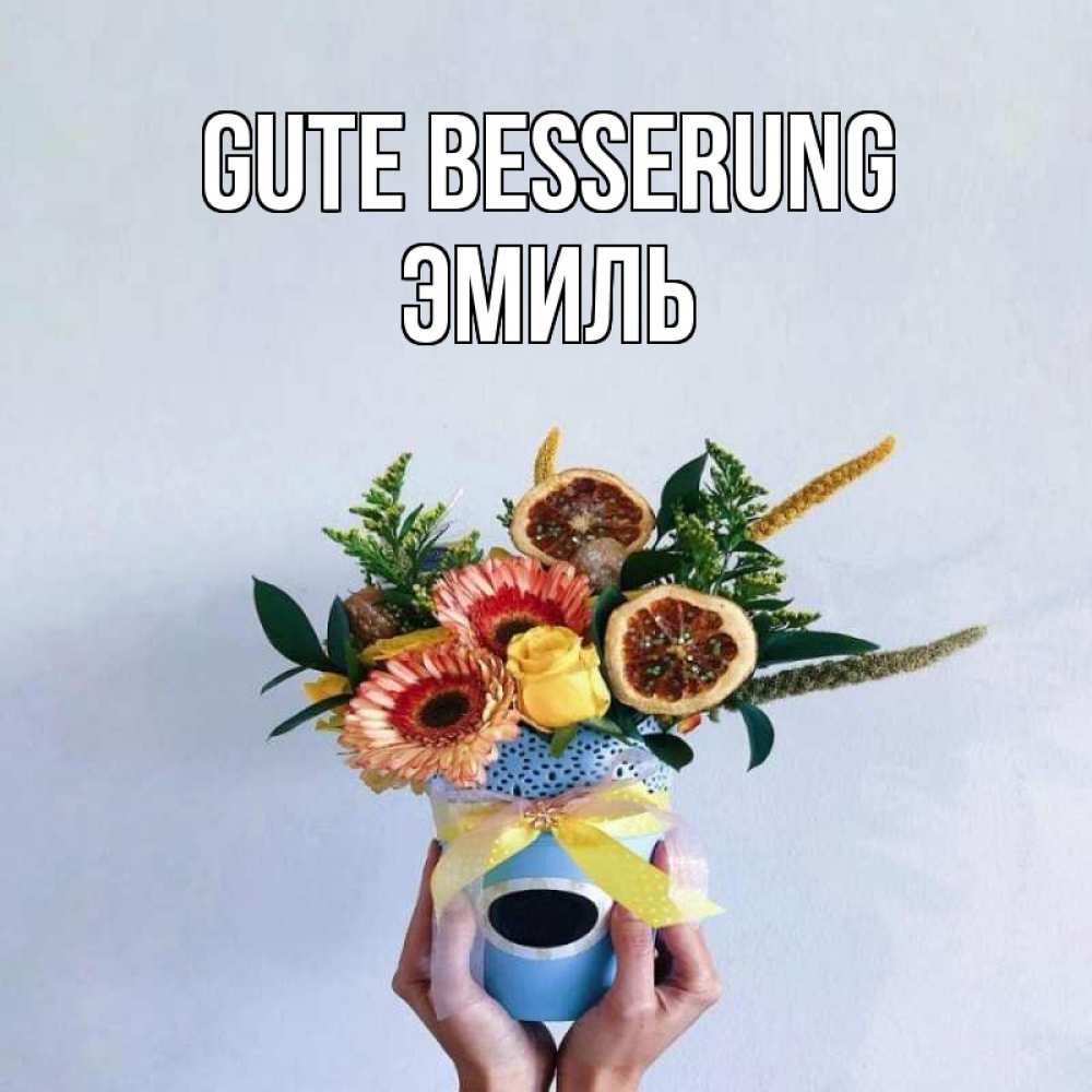 Открытка на каждый день с именем, Эмиль Gute Besserung в руках букет полезный Прикольная открытка с пожеланием онлайн скачать бесплатно 