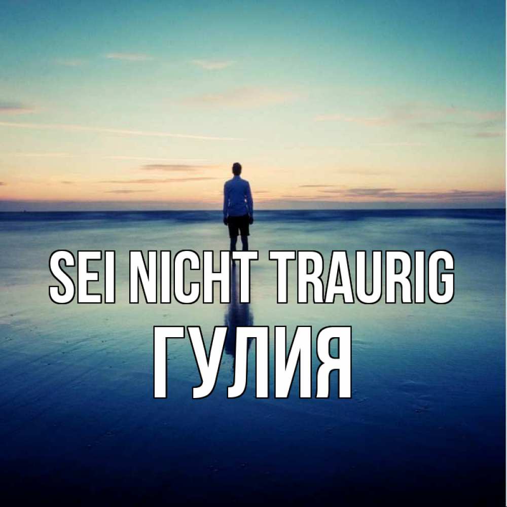 Открытка на каждый день с именем, Гулия Sei nicht traurig небо и гладь льда Прикольная открытка с пожеланием онлайн скачать бесплатно 