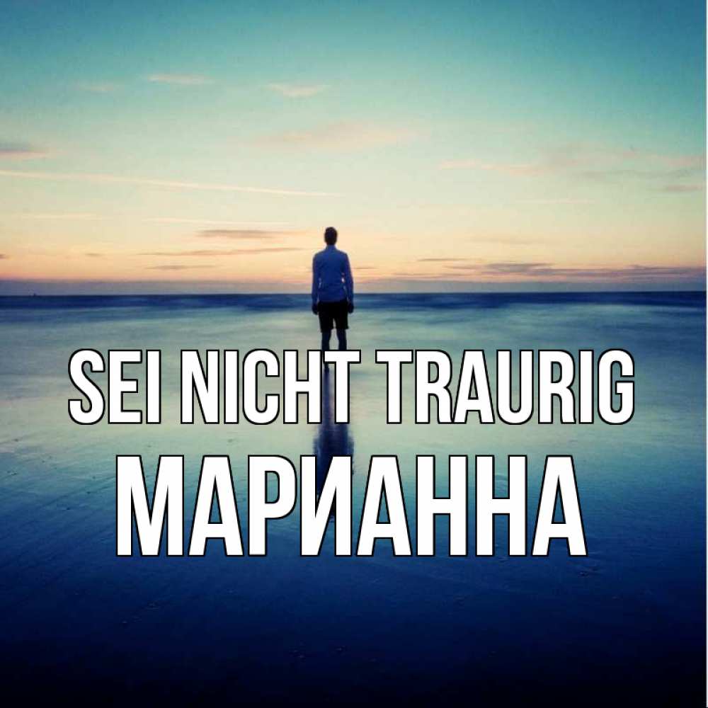 Открытка на каждый день с именем, Марианна Sei nicht traurig небо и гладь льда Прикольная открытка с пожеланием онлайн скачать бесплатно 