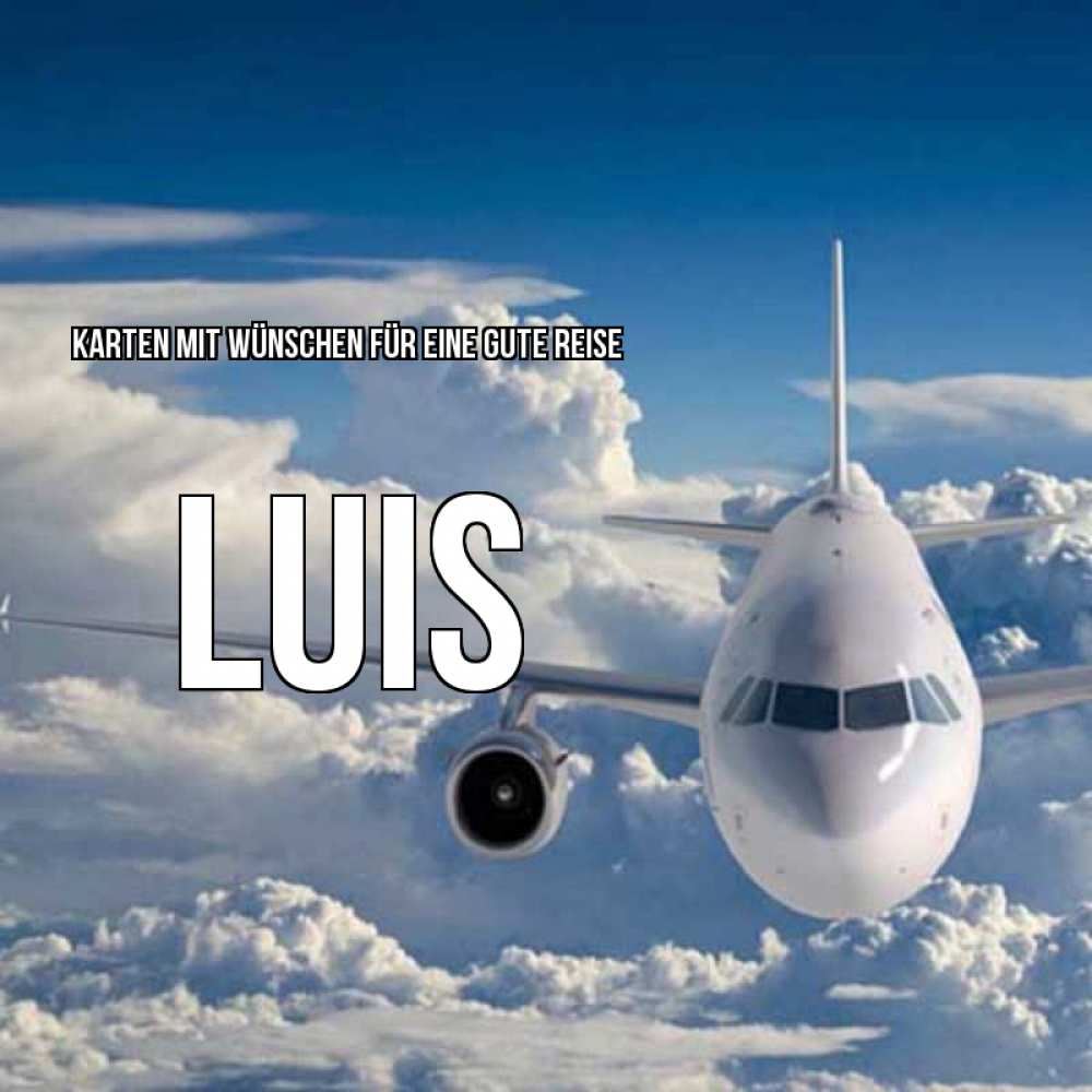 Открытка на каждый день с именем, Luis Karten mit Wünschen für eine gute Reise голубое небо и белоснежный самолет Прикольная открытка с пожеланием онлайн скачать бесплатно 