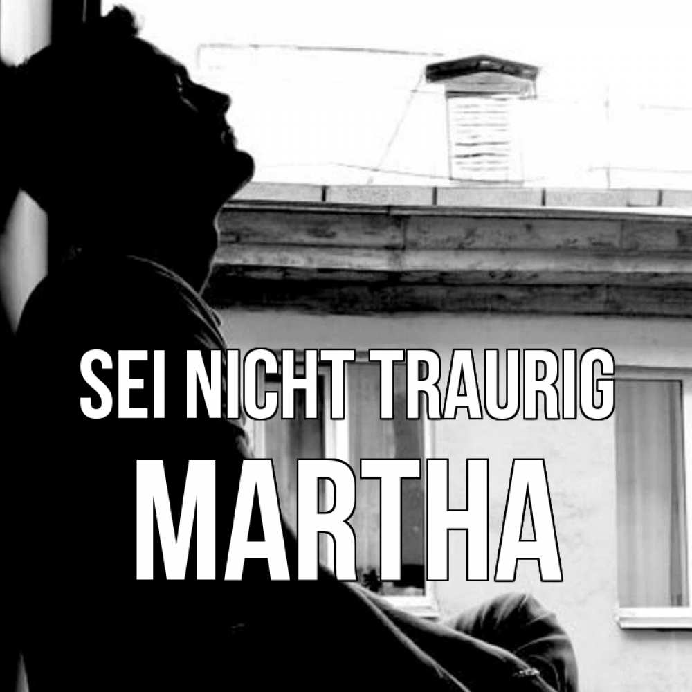Открытка на каждый день с именем, Martha Sei nicht traurig старый дом Прикольная открытка с пожеланием онлайн скачать бесплатно 