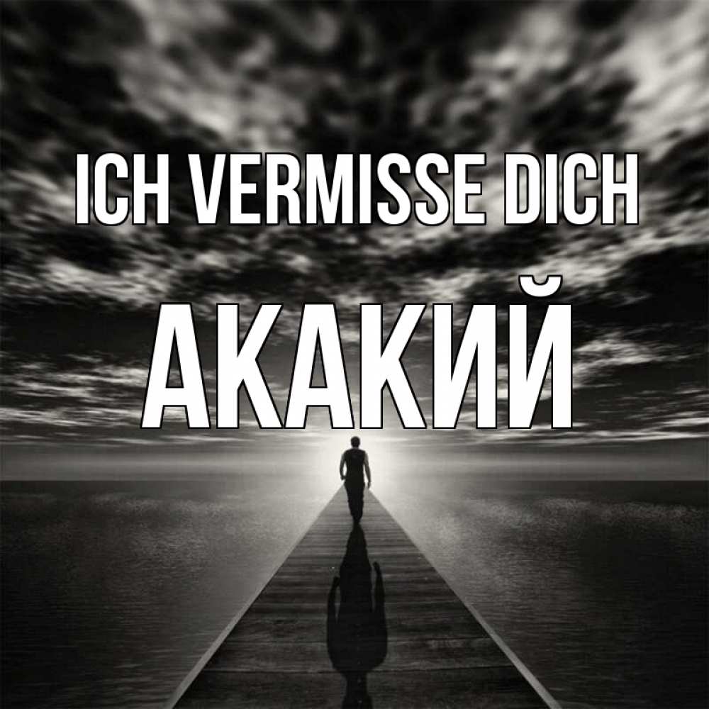 Открытка на каждый день с именем, Акакий Ich vermisse dich к тебе Прикольная открытка с пожеланием онлайн скачать бесплатно 