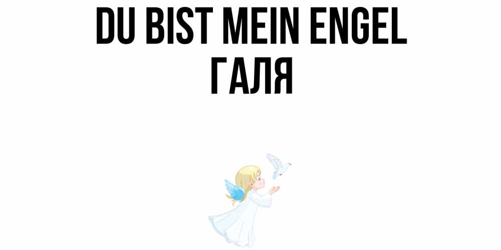 Открытка на каждый день с именем, Галя Du bist mein Engel ангел, голубь Прикольная открытка с пожеланием онлайн скачать бесплатно 