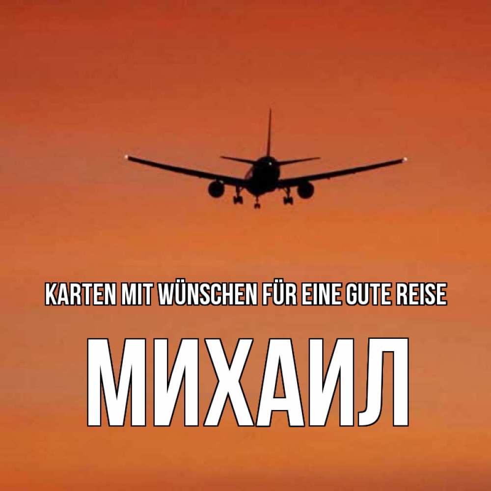 Открытка на каждый день с именем, Михаил Karten mit Wünschen für eine gute Reise силуэт самолета Прикольная открытка с пожеланием онлайн скачать бесплатно 
