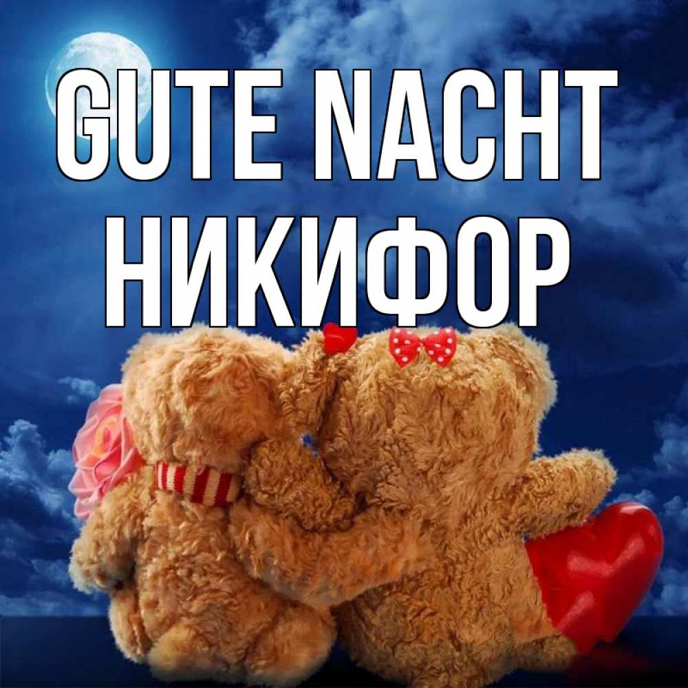 Открытка на каждый день с именем, Никифор Gute Nacht плюшевые Прикольная открытка с пожеланием онлайн скачать бесплатно 