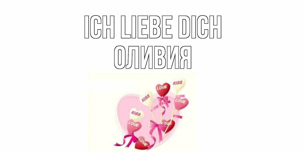Открытка на каждый день с именем, Оливия Ich liebe dich сердце, леденцы Прикольная открытка с пожеланием онлайн скачать бесплатно 