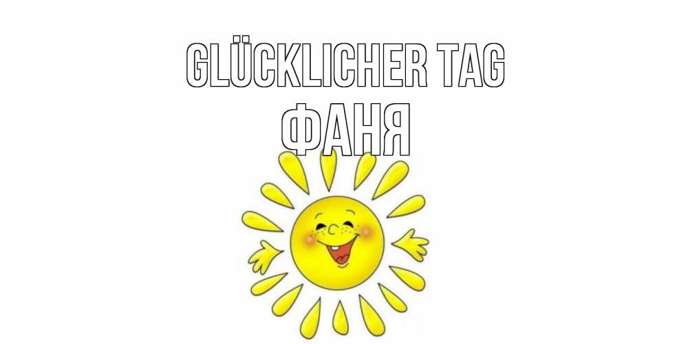 Открытка на каждый день с именем, Фаня Glücklicher Tag открытка на каждый день Прикольная открытка с пожеланием онлайн скачать бесплатно 