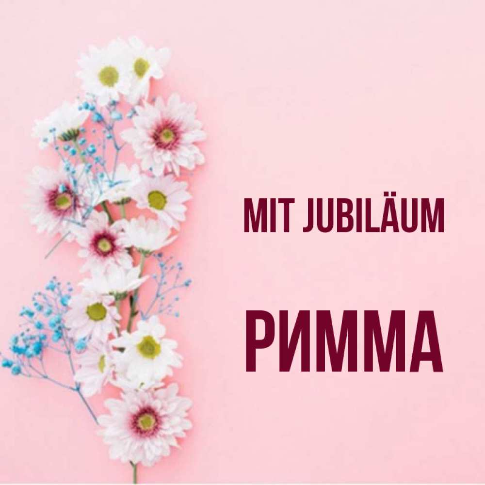 Открытка на каждый день с именем, Римма Mit Jubiläum Родная моя с днем рождения тебя картинка с цветами белыми и голубыми Прикольная открытка с пожеланием онлайн скачать бесплатно 