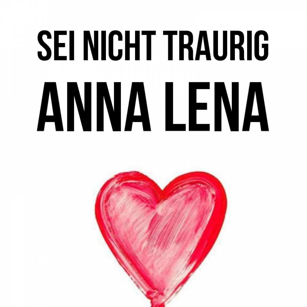 Открытка на каждый день с именем, Anna-Lena Sei nicht traurig сердечко Прикольная открытка с пожеланием онлайн скачать бесплатно 