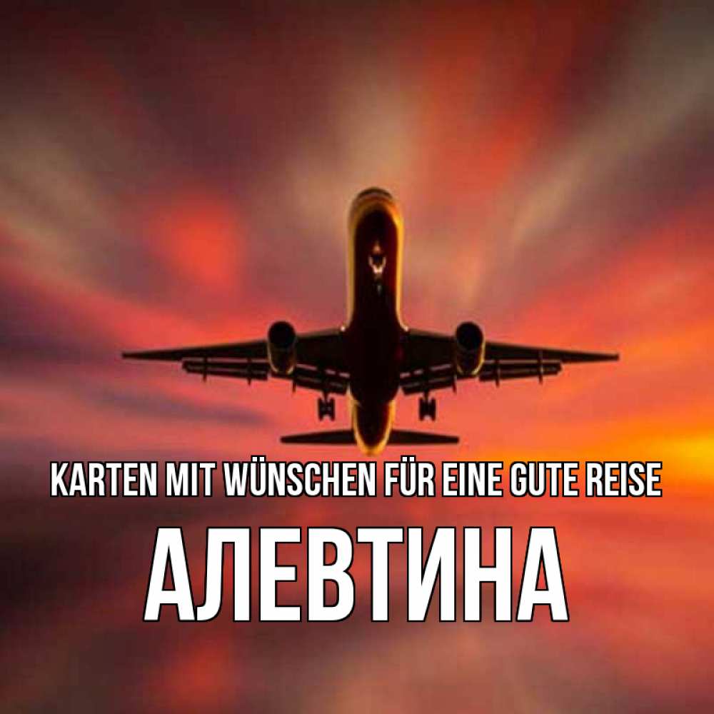 Открытка на каждый день с именем, Алевтина Karten mit Wünschen für eine gute Reise самолет набирает высоту Прикольная открытка с пожеланием онлайн скачать бесплатно 