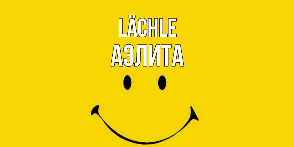 Открытка на каждый день с именем, Аэлита Lächle радость и улыбка Прикольная открытка с пожеланием онлайн скачать бесплатно 