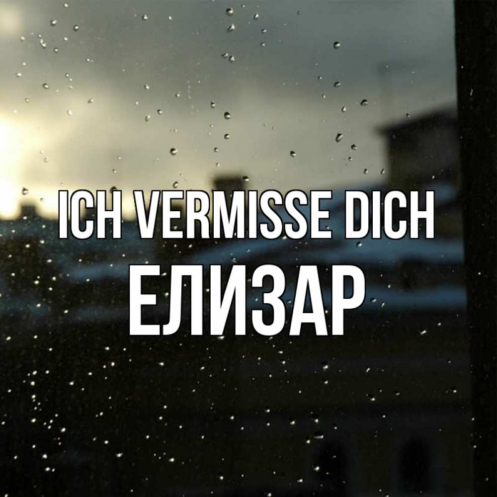 Открытка на каждый день с именем, Елизар Ich vermisse dich капли на стекле Прикольная открытка с пожеланием онлайн скачать бесплатно 