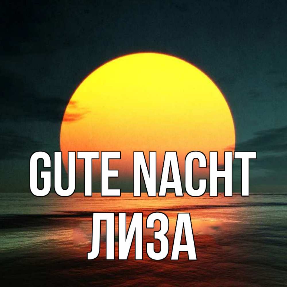 Открытка на каждый день с именем, Лиза Gute Nacht огромный диск солнц Прикольная открытка с пожеланием онлайн скачать бесплатно 