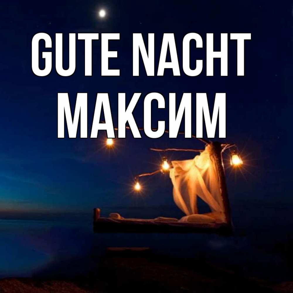 Открытка на каждый день с именем, Максим Gute Nacht милый мой Прикольная открытка с пожеланием онлайн скачать бесплатно 