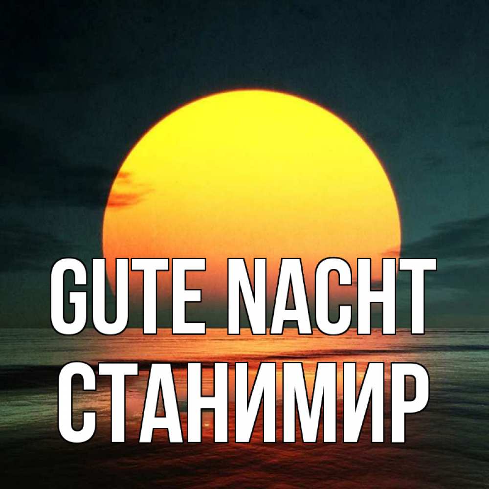 Открытка на каждый день с именем, Станимир Gute Nacht огромный диск солнц Прикольная открытка с пожеланием онлайн скачать бесплатно 