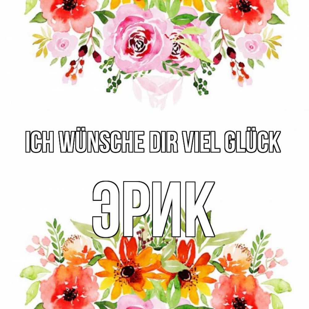 Открытка на каждый день с именем, Эрик Ich wünsche dir viel Glück открытка с цветами акварелью Прикольная открытка с пожеланием онлайн скачать бесплатно 