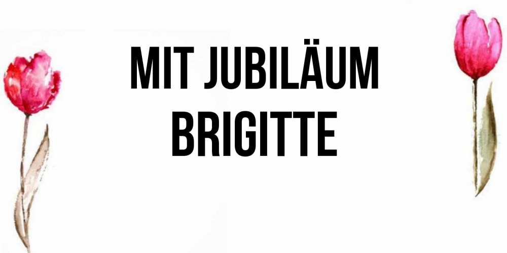 Открытка на каждый день с именем, Brigitte Mit Jubiläum открытки акварелью с цветами Прикольная открытка с пожеланием онлайн скачать бесплатно 