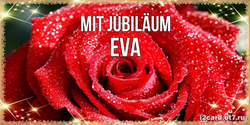 Открытка на каждый день с именем, Eva Mit Jubiläum роса и роза. открытка с красивой розой Прикольная открытка с пожеланием онлайн скачать бесплатно 