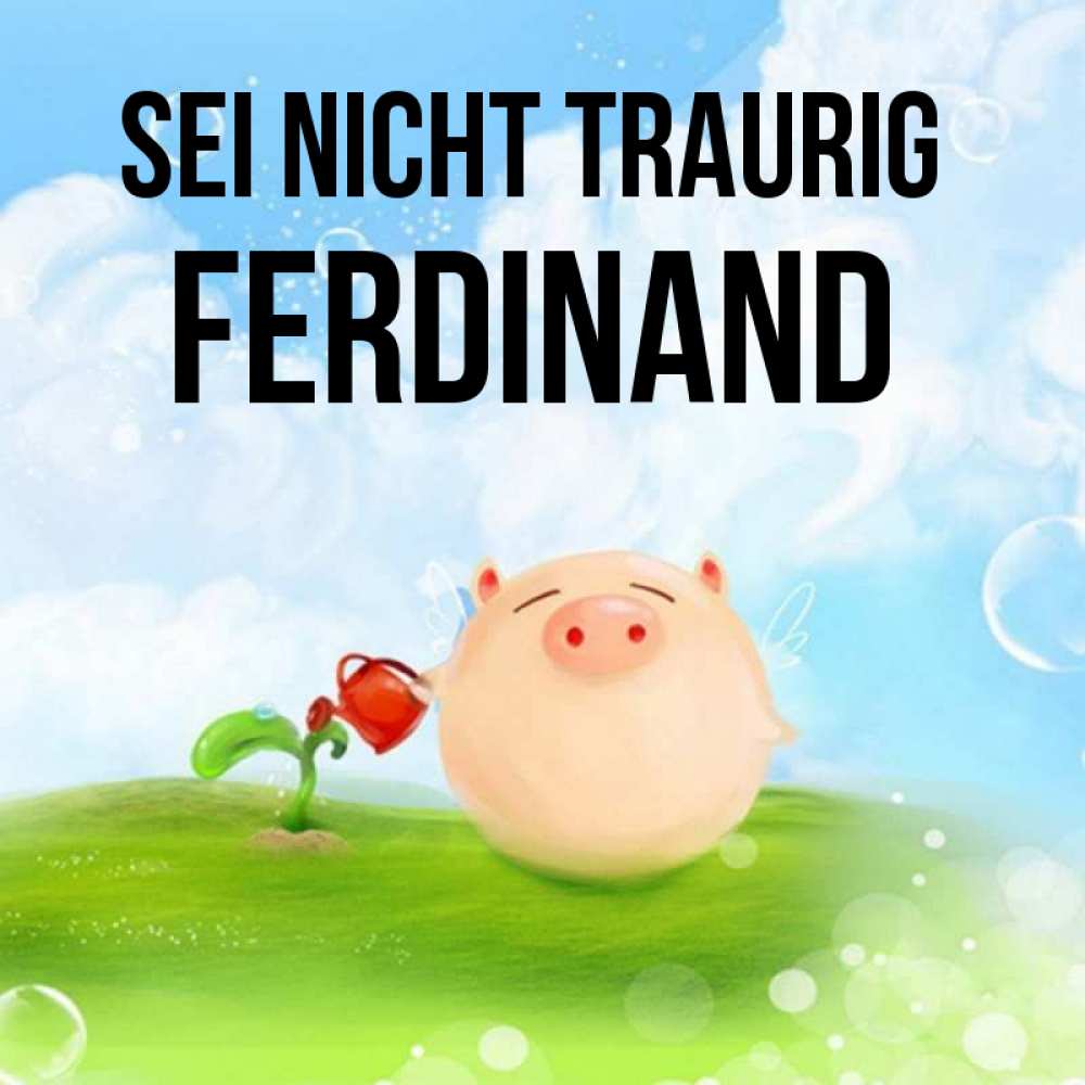 Открытка на каждый день с именем, Ferdinand Sei nicht traurig поливает цветок порося Прикольная открытка с пожеланием онлайн скачать бесплатно 