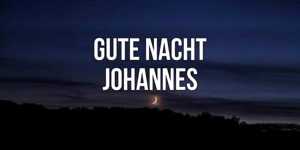 Открытка на каждый день с именем, Johannes Gute Nacht месяц Прикольная открытка с пожеланием онлайн скачать бесплатно 