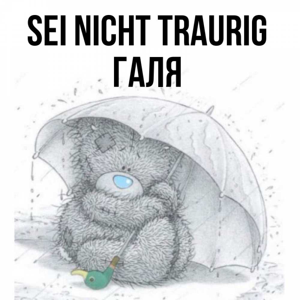 Открытка на каждый день с именем, Галя Sei nicht traurig спасите мишку Тедди Прикольная открытка с пожеланием онлайн скачать бесплатно 