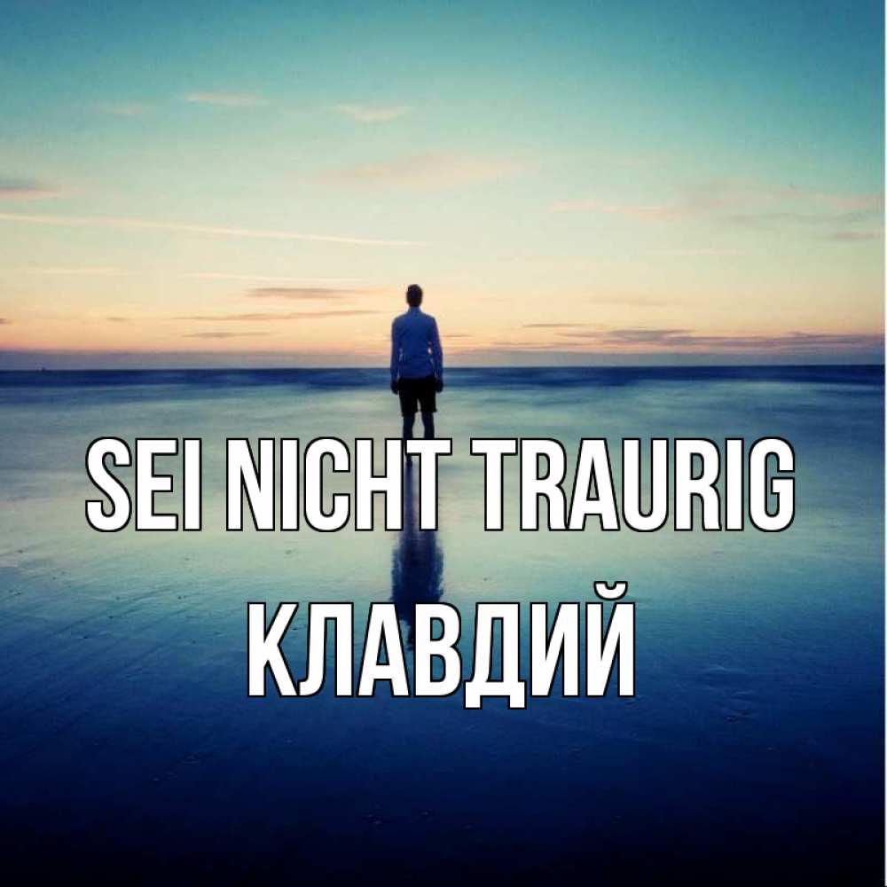 Открытка на каждый день с именем, Клавдий Sei nicht traurig небо и гладь льда Прикольная открытка с пожеланием онлайн скачать бесплатно 
