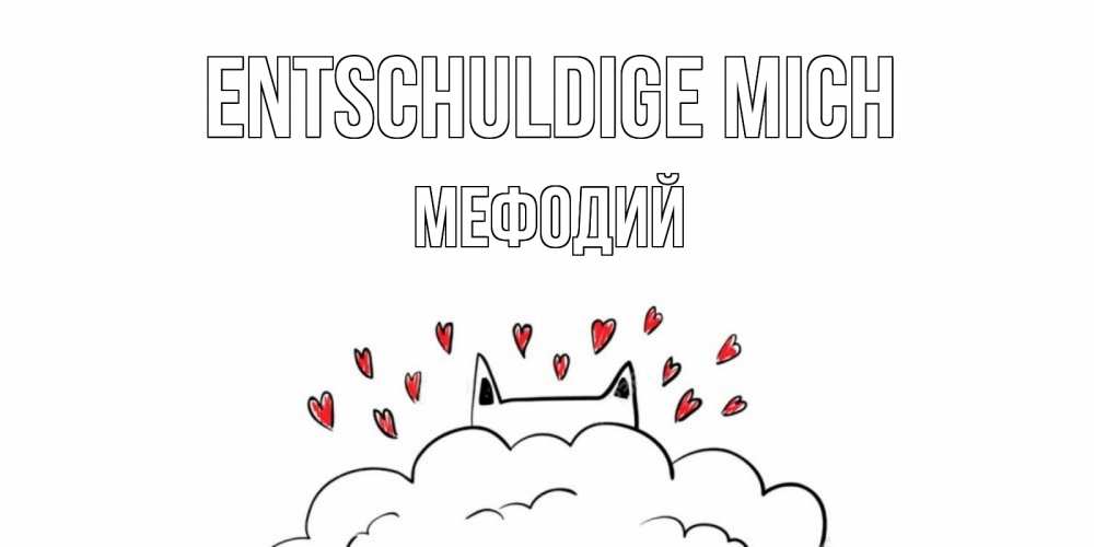 Открытка на каждый день с именем, Мефодий Entschuldige mich прости меня Прикольная открытка с пожеланием онлайн скачать бесплатно 