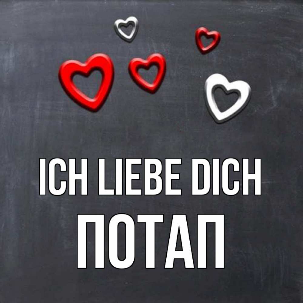 Открытка на каждый день с именем, Потап Ich liebe dich сердечки белые и красные Прикольная открытка с пожеланием онлайн скачать бесплатно 