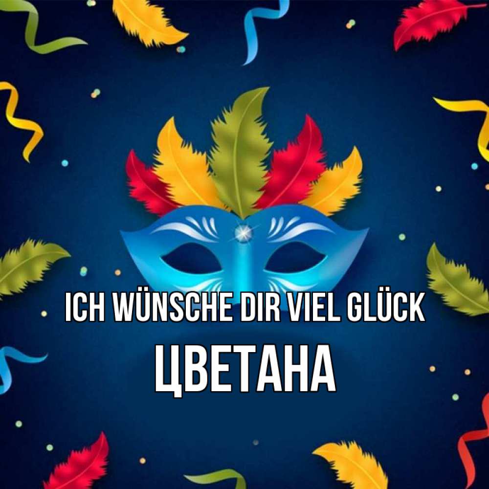 Открытка на каждый день с именем, Цветана Ich wünsche dir viel Glück маска Прикольная открытка с пожеланием онлайн скачать бесплатно 