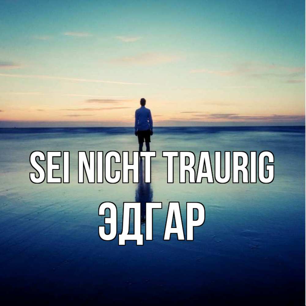 Открытка на каждый день с именем, Эдгар Sei nicht traurig небо и гладь льда Прикольная открытка с пожеланием онлайн скачать бесплатно 
