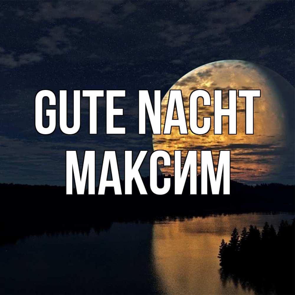 Открытка на каждый день с именем, Максим Gute Nacht речка Прикольная открытка с пожеланием онлайн скачать бесплатно 