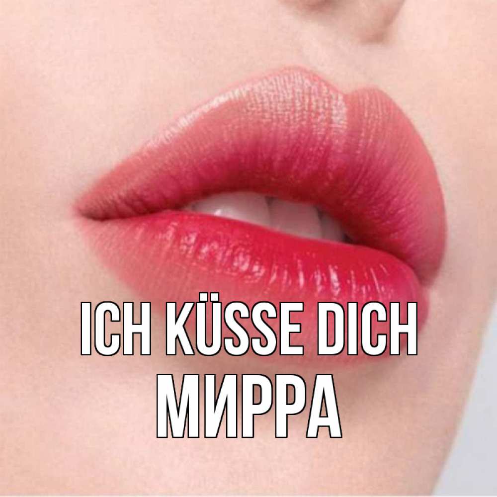 Открытка на каждый день с именем, Мирра Ich küsse dich губы зубки и нежная кожа Прикольная открытка с пожеланием онлайн скачать бесплатно 