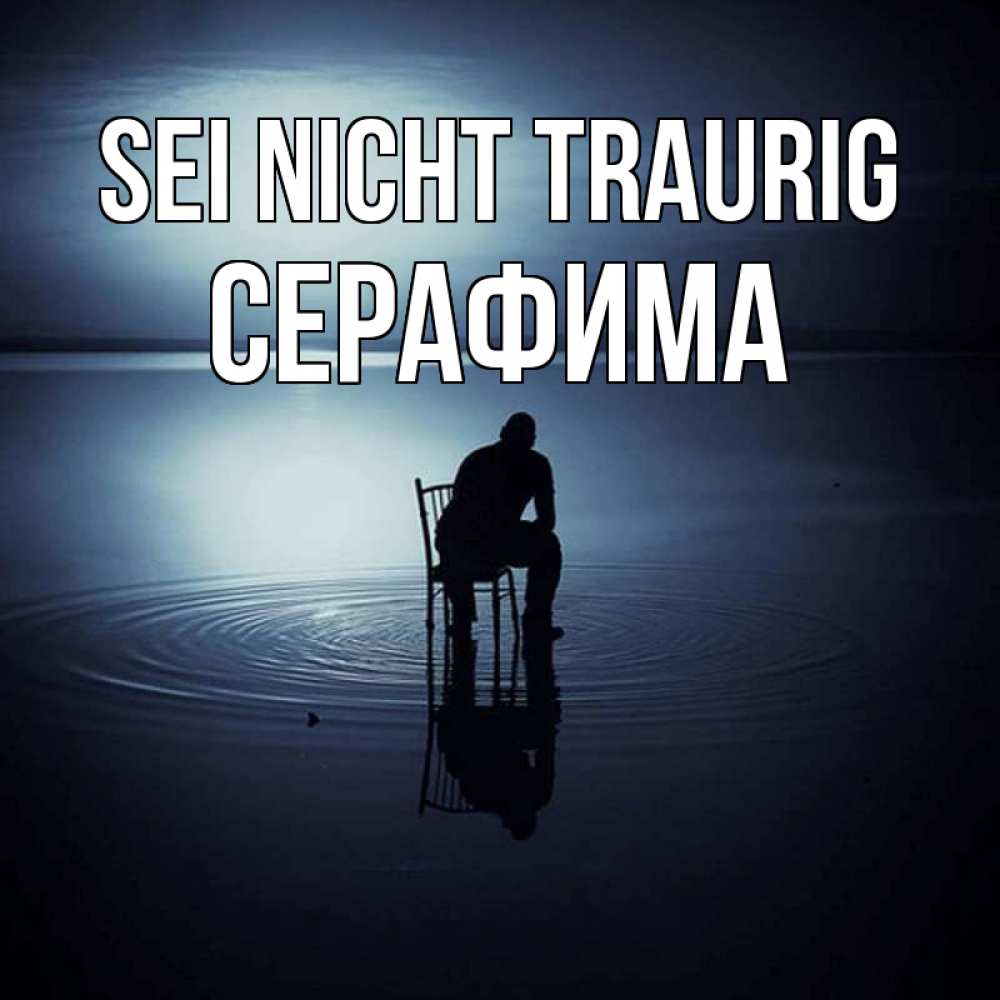 Открытка на каждый день с именем, Серафима Sei nicht traurig разводы на воде Прикольная открытка с пожеланием онлайн скачать бесплатно 