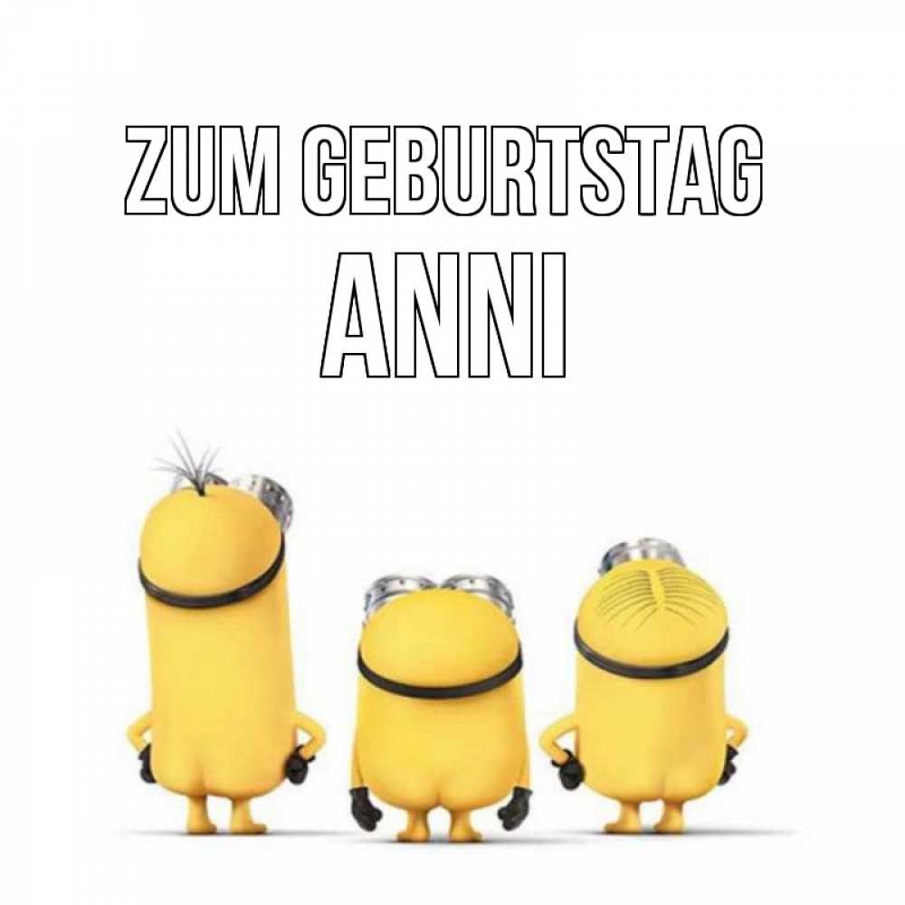 Открытка на каждый день с именем, Anni Zum Geburtstag миньоны Прикольная открытка с пожеланием онлайн скачать бесплатно 