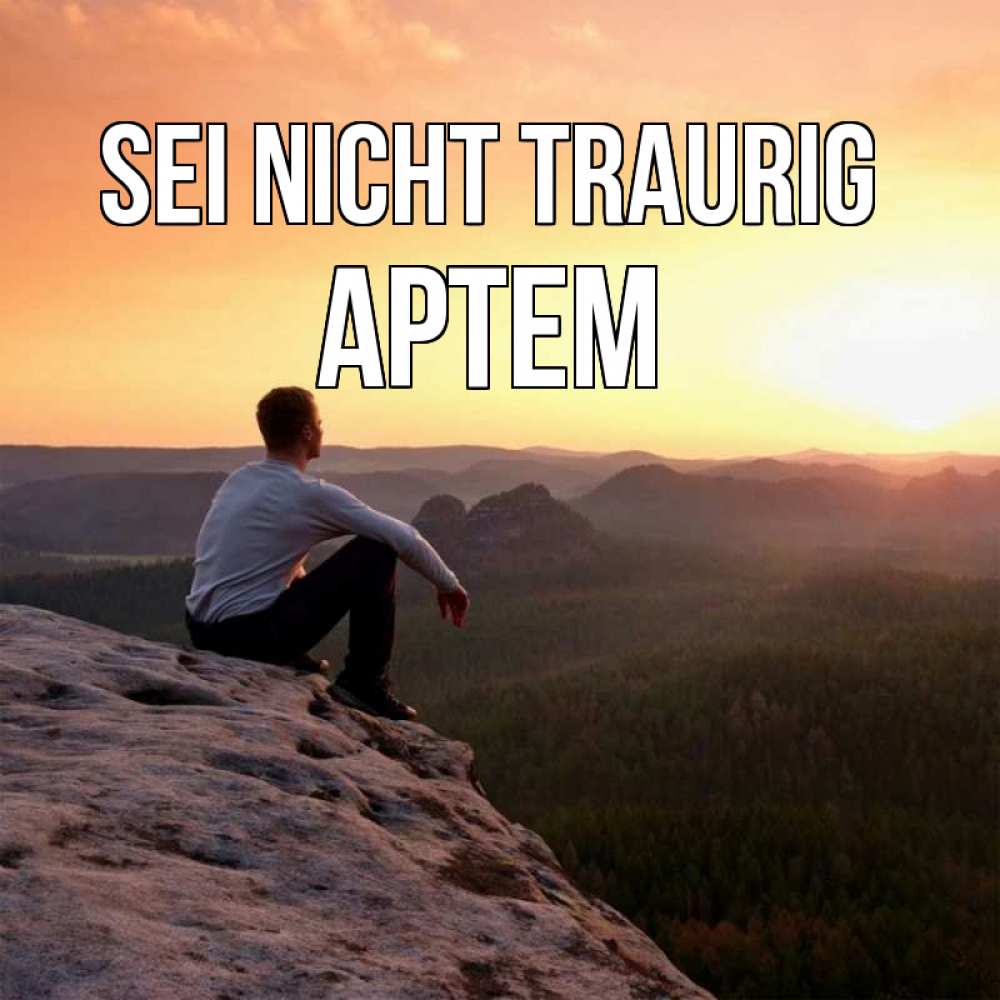 Открытка на каждый день с именем, Артем Sei nicht traurig смотрим на закат Прикольная открытка с пожеланием онлайн скачать бесплатно 