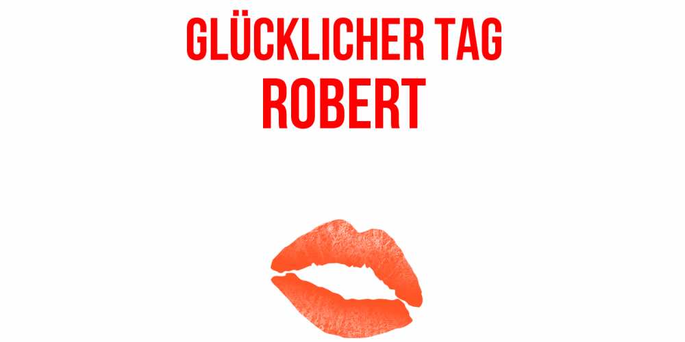 Открытка на каждый день с именем, Robert Glücklicher Tag удачного дня с поцелуем Прикольная открытка с пожеланием онлайн скачать бесплатно 