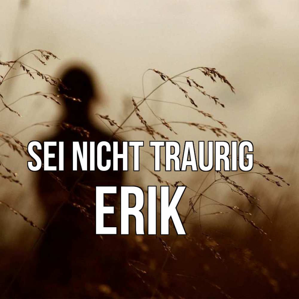 Открытка на каждый день с именем, Erik Sei nicht traurig грусть Прикольная открытка с пожеланием онлайн скачать бесплатно 