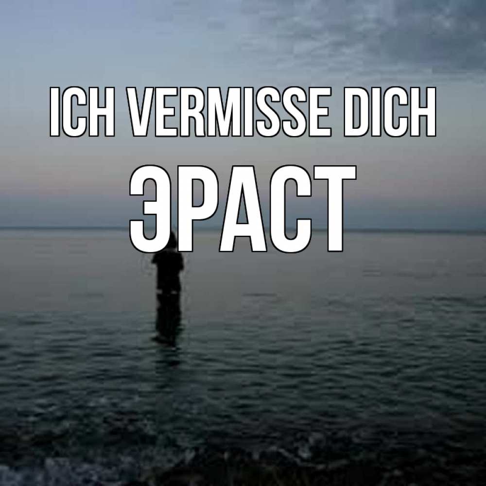 Открытка на каждый день с именем, Эраст Ich vermisse dich скука Прикольная открытка с пожеланием онлайн скачать бесплатно 
