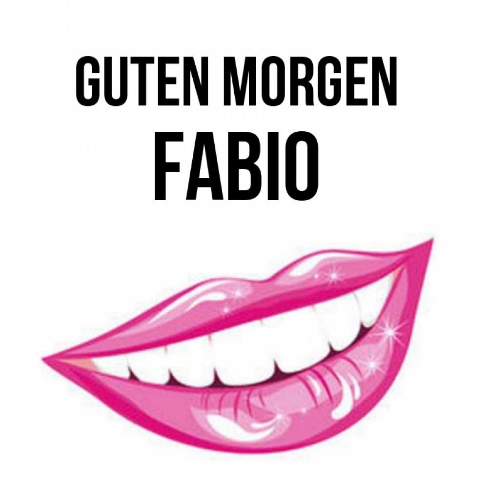 Открытка на каждый день с именем, Fabio Guten Morgen розовые губы и белые зубы Прикольная открытка с пожеланием онлайн скачать бесплатно 