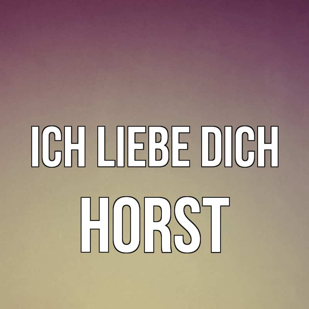 Открытка на каждый день с именем, Horst Ich liebe dich для любимой Прикольная открытка с пожеланием онлайн скачать бесплатно 