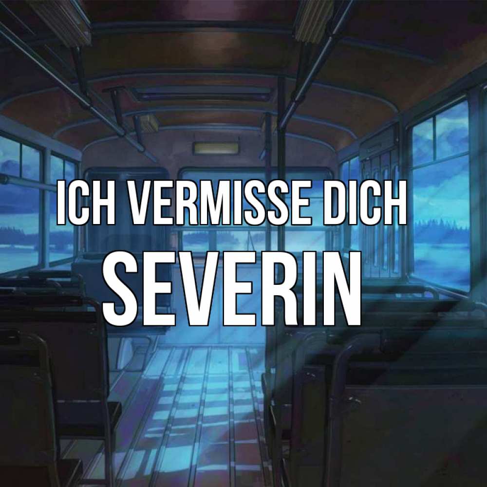 Открытка на каждый день с именем, Severin Ich vermisse dich тоска Прикольная открытка с пожеланием онлайн скачать бесплатно 